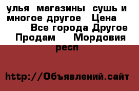 улья, магазины, сушь и многое другое › Цена ­ 2 700 - Все города Другое » Продам   . Мордовия респ.